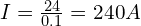 I = \frac{24}{0.1} = 240A